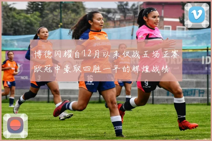 博德闪耀自12月以来仅战五场正赛欧冠中豪取四胜一平的辉煌战绩