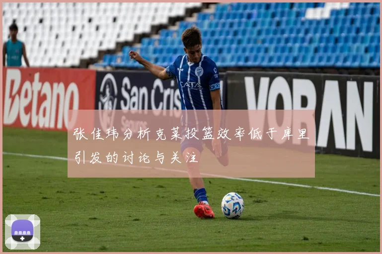 张佳玮分析克莱投篮效率低于库里引发的讨论与关注